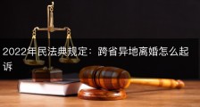 2022年民法典规定：跨省异地离婚怎么起诉