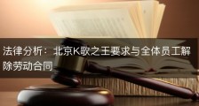 法律分析：北京K歌之王要求与全体员工解除劳动合同
